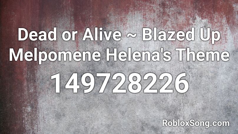 Dead or Alive ~ Blazed Up Melpomene Helena's Theme Roblox ID