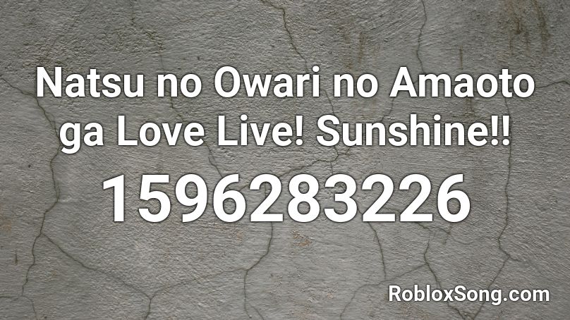 Natsu No Owari No Amaoto Ga Love Live Sunshine Roblox Id Roblox Music Codes - love live roblox id