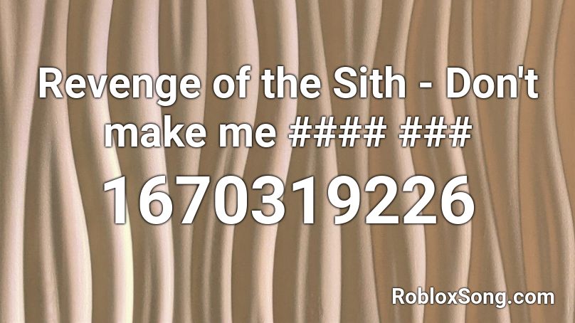 Revenge of the Sith - Don't make me #### ### Roblox ID