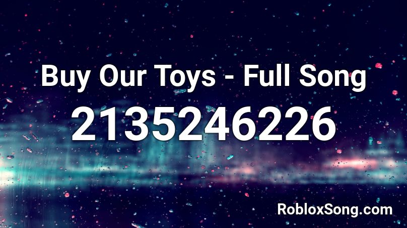 Buy Our Toys Full Song Roblox Id Roblox Music Codes - buy it roblox id