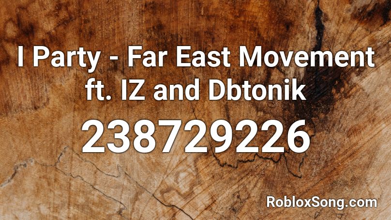 I Party - Far East Movement ft. IZ and Dbtonik Roblox ID