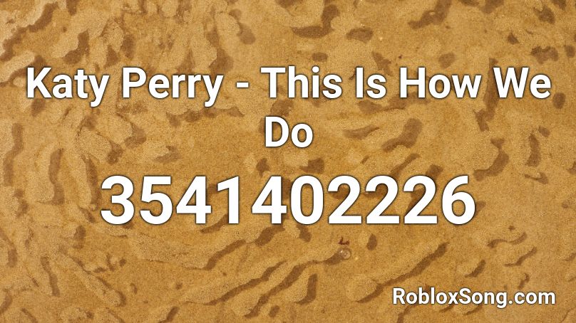 Katy Perry - This Is How We Do  Roblox ID