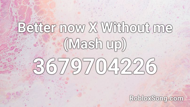 Better now X Without me (Mash up) Roblox ID