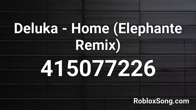 Deluka - Home (Elephante Remix) Roblox ID