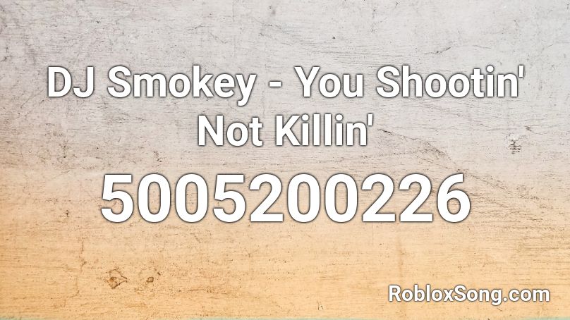 DJ Smokey - You Shootin' Not Killin' Roblox ID