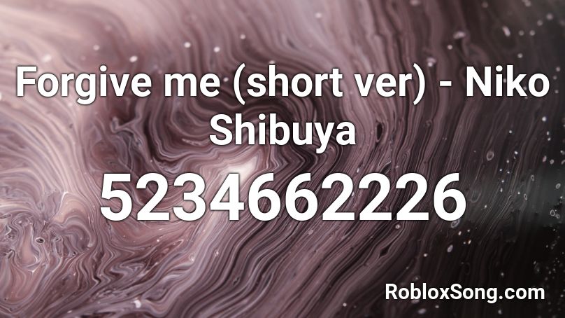 Forgive me (short ver) - Niko Shibuya Roblox ID