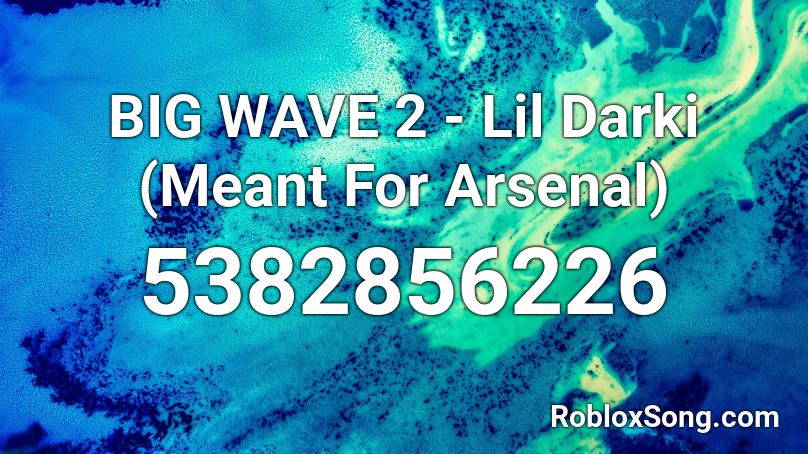 BIG WAVE 2 - Lil Darki (Meant For Arsenal) Roblox ID