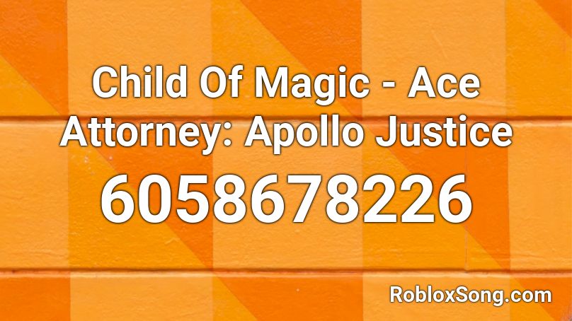 Child Of Magic - Ace Attorney: Apollo Justice Roblox ID