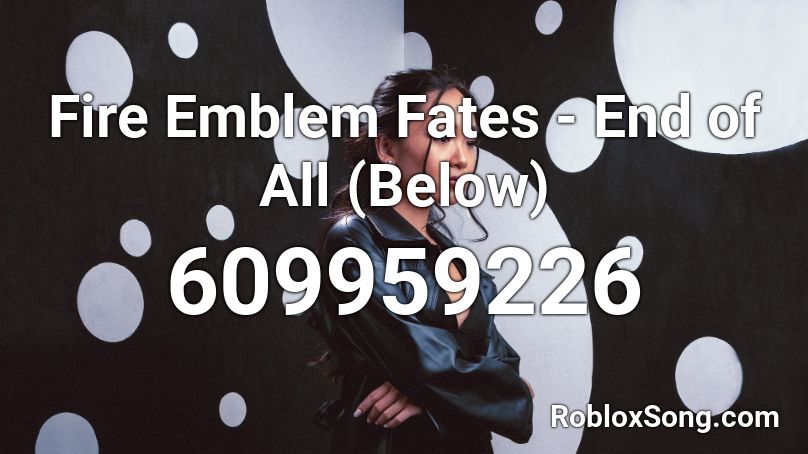 Fire Emblem Fates End Of All Below Roblox Id Roblox Music Codes - roblox fire emblem fates