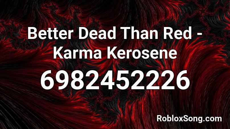 Better Dead Than Red - Karma Kerosene Roblox ID