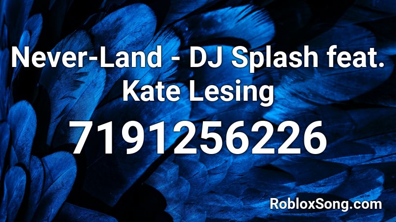 Never-Land - DJ Splash feat. Kate Lesing Roblox ID