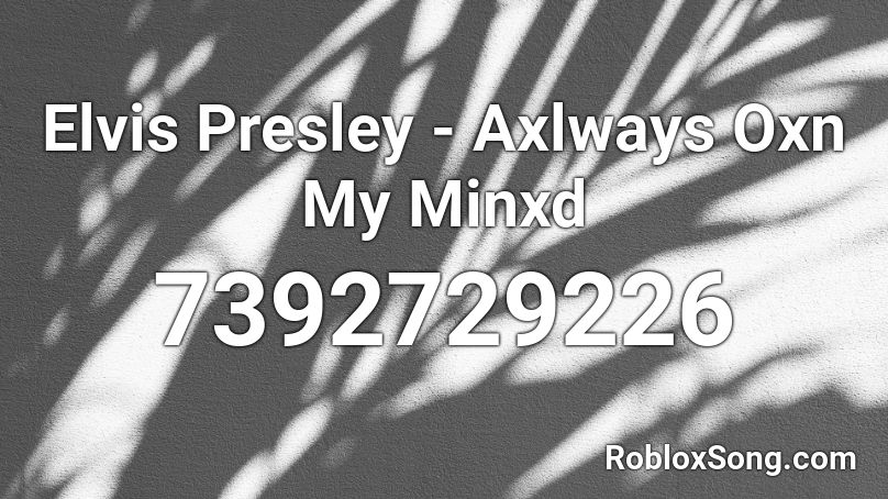 Elvis Presley - Axlways Oxn My Minxd Roblox ID