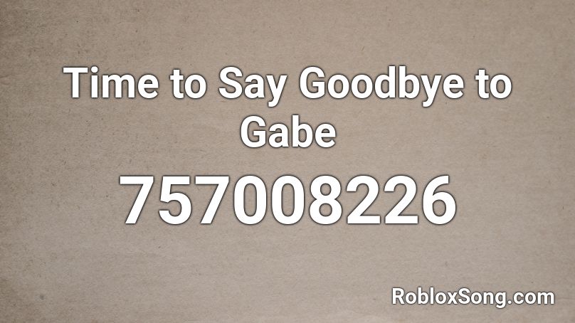 Time to Say Goodbye to Gabe Roblox ID