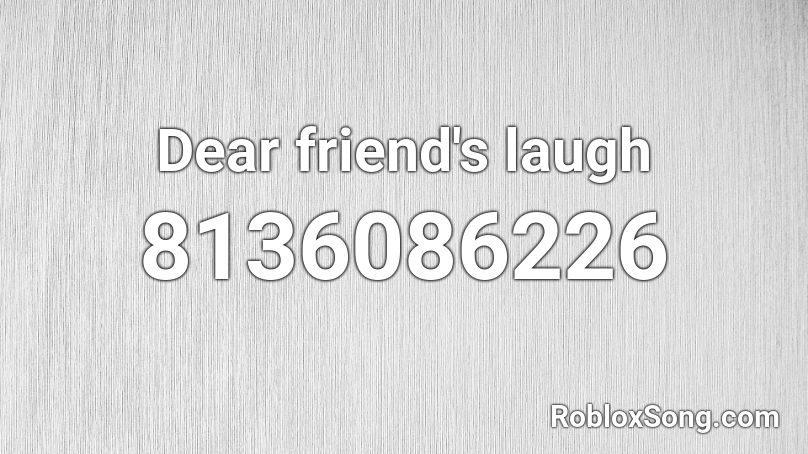 Dear friend's laugh Roblox ID