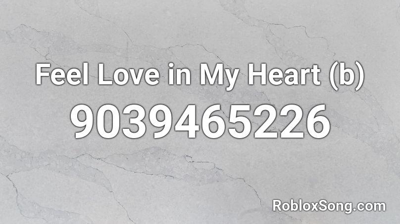 Feel Love in My Heart (b) Roblox ID
