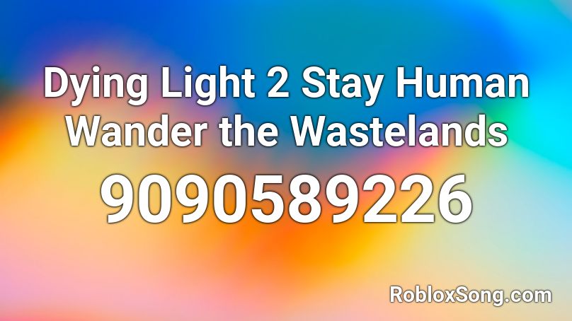 Dying Light 2 Stay Human Wander the Wastelands Roblox ID