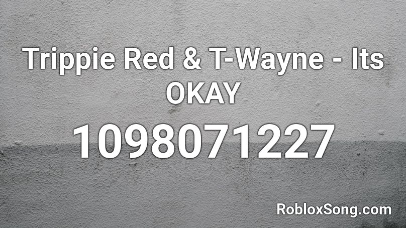 Trippie Red & T-Wayne - Its OKAY Roblox ID