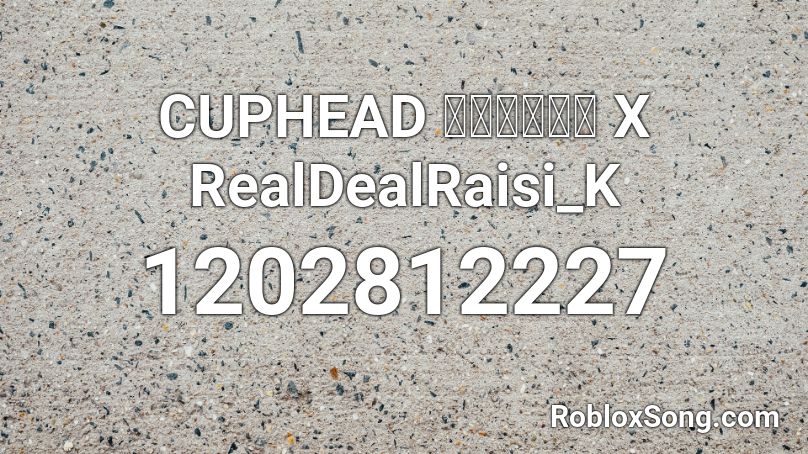 CUPHEAD カップヘッド X RealDealRaisi_K  Roblox ID