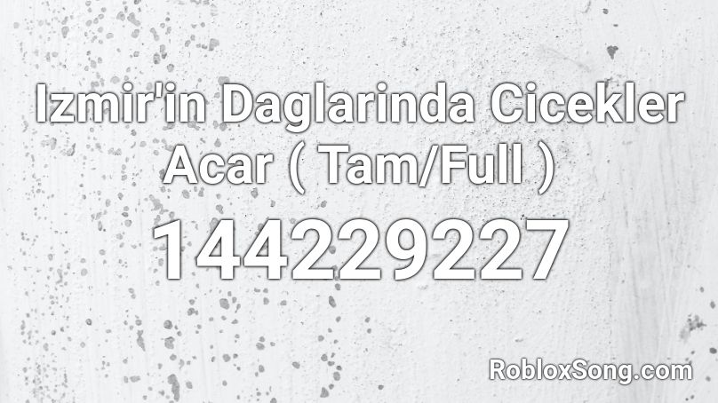 Izmir'in Daglarinda Cicekler Acar ( Tam/Full ) Roblox ID
