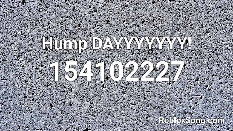Hump DAYYYYYYY! Roblox ID
