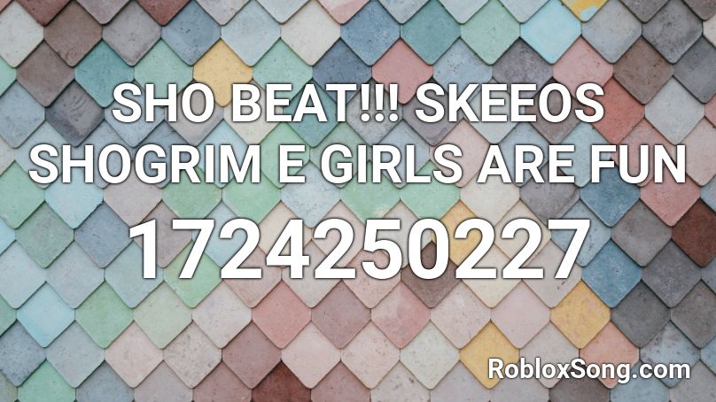 SHO BEAT!!! SKEEOS SHOGRIM E GIRLS ARE FUN Roblox ID