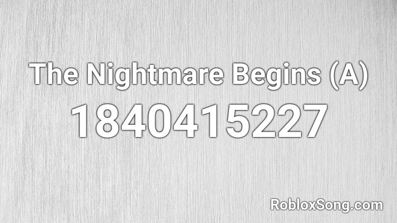 The Nightmare Begins (A) Roblox ID