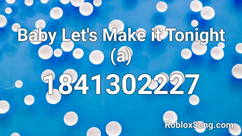 Baby Let's Make it Tonight (a) Roblox ID