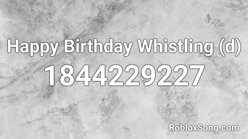 Happy Birthday Whistling (d) Roblox ID