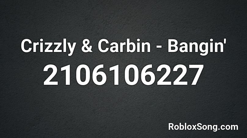 Crizzly & Carbin - Bangin' Roblox ID