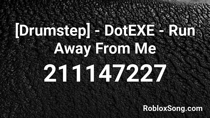 [Drumstep] - DotEXE - Run Away From Me Roblox ID