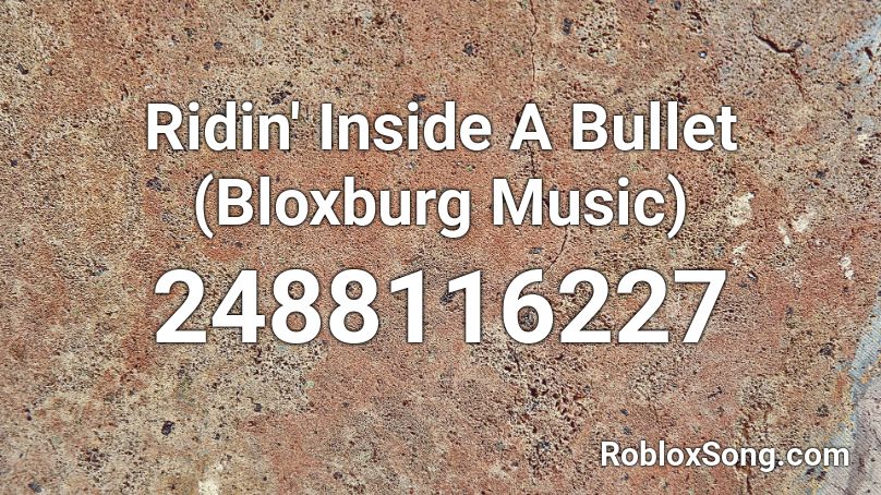 Ridin' Inside A Bullet (Bloxburg Music) Roblox ID