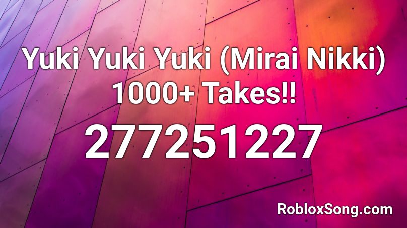 Yuki Yuki Yuki (Mirai Nikki) 1000+ Takes!! Roblox ID