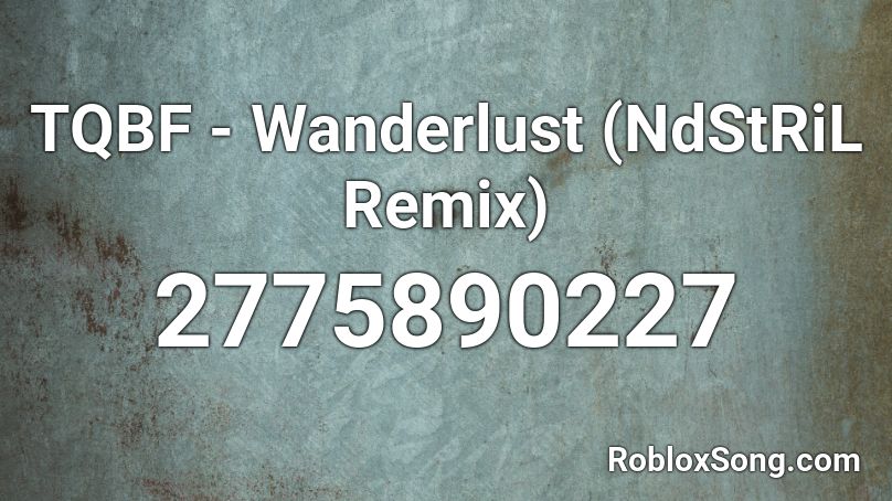 TQBF - Wanderlust (NdStRiL Remix) Roblox ID