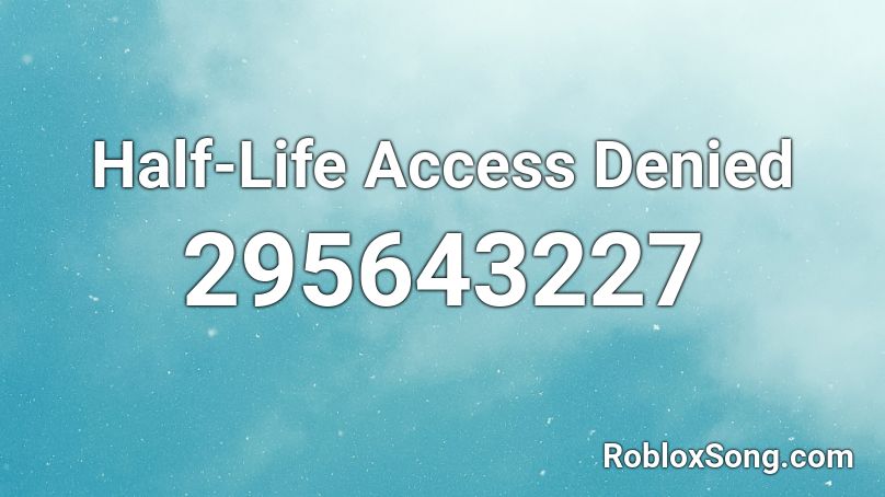 Half Life Access Denied Roblox Id Roblox Music Codes - roblox denied picture