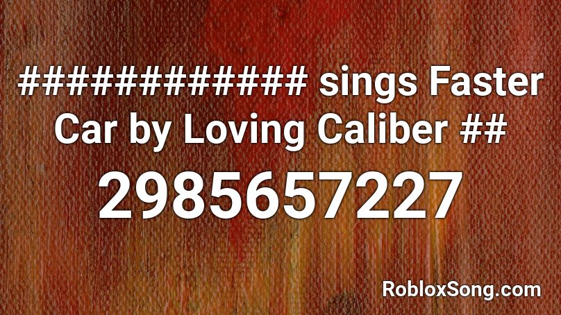 ############ sings Faster Car by Loving Caliber ## Roblox ID