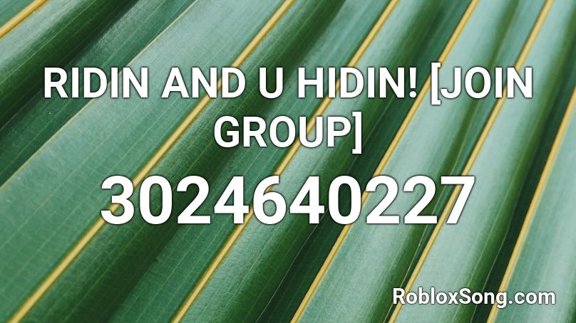 RIDIN AND U HIDIN! [JOIN GROUP] Roblox ID