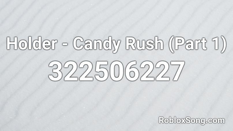 Holder - Candy Rush (Part 1) Roblox ID