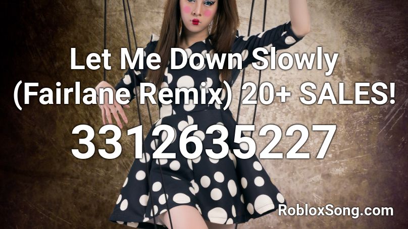 Let Me Down Slowly (Fairlane Remix) 500+ SALES! Roblox ID