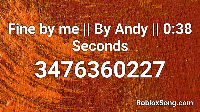 Fine by me || By Andy || 0:38 Seconds Roblox ID