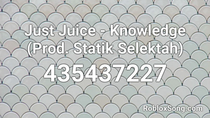 Just Juice - Knowledge (Prod. Statik Selektah) Roblox ID