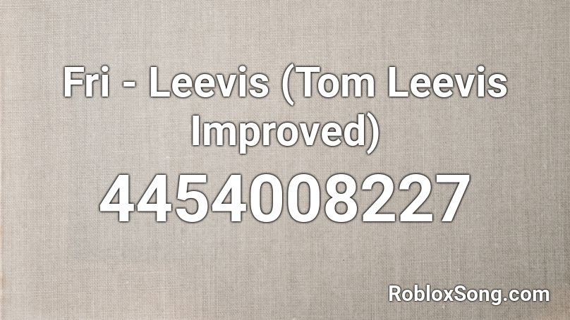 Fri - Leevis (Tom Leevis Improved) Roblox ID