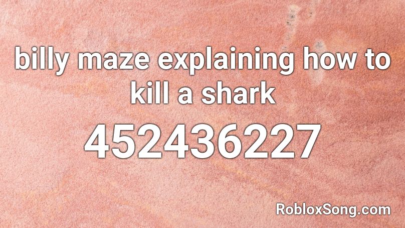 billy maze explaining how to kill a shark Roblox ID