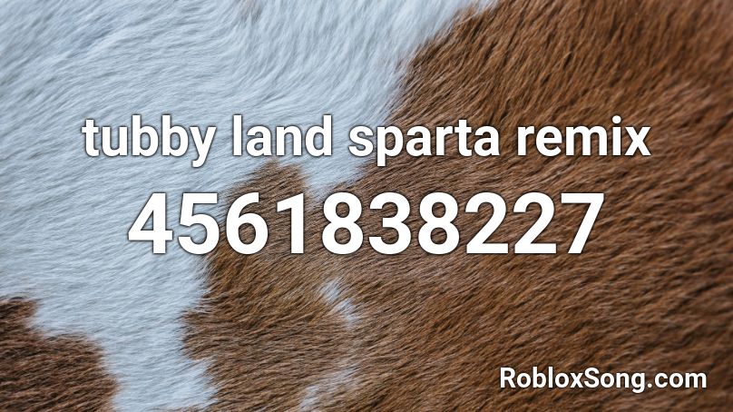 tubby land  sparta remix Roblox ID