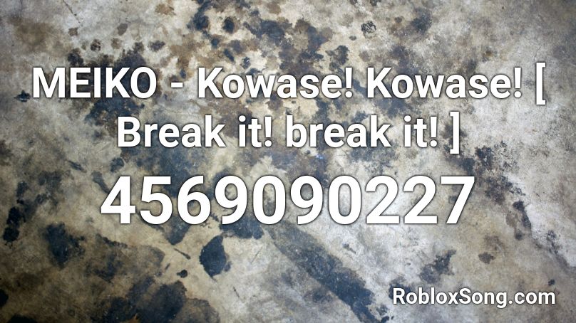 MEIKO - Kowase! Kowase! [ Break it! break it! ]  Roblox ID