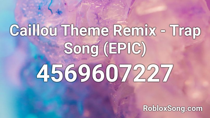 Caillou Theme Remix Trap Song Epic Roblox Id Roblox Music Codes - caillou theme song remix roblox code