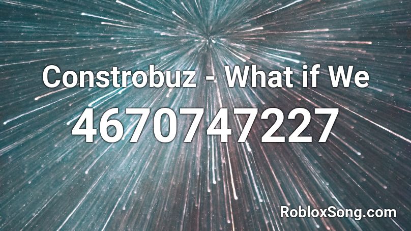 Constrobuz - What if We Roblox ID