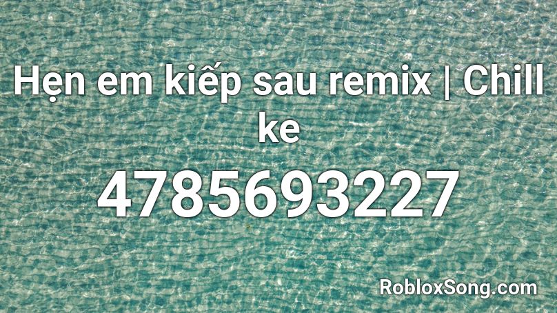 Hẹn em kiếp sau remix | Chill ke Roblox ID