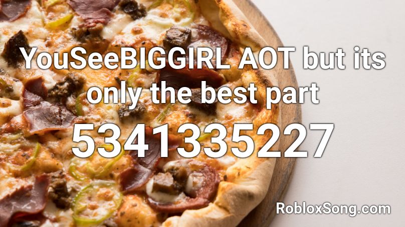 YouSeeBIGGIRL AOT but its only the best part Roblox ID
