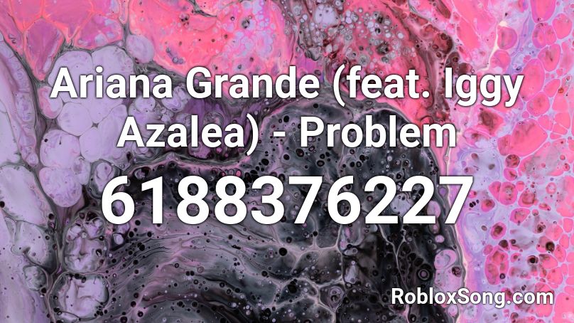 Ariana Grande (feat. Iggy Azalea) - Problem Roblox ID