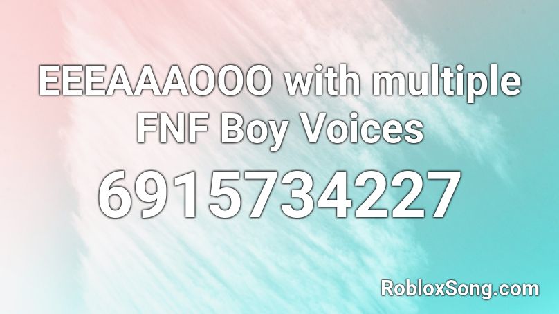 Eeeaaaooo With Multiple Fnf Boy Voices Roblox Id - Roblox Music Codes Eeeaaaooo With Multiple Fnf Boy Voices Roblox Id - Roblox Music Codes